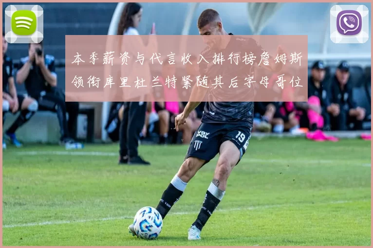 本季薪资与代言收入排行榜詹姆斯领衔库里杜兰特紧随其后字母哥位列第四