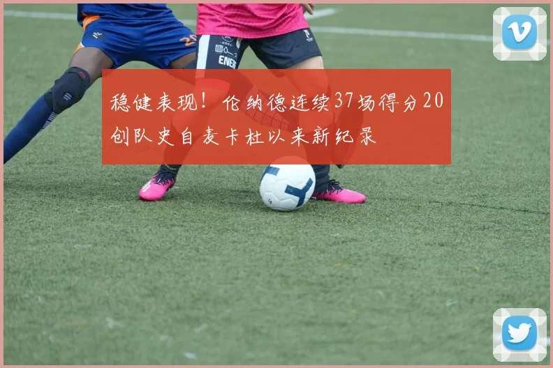 稳健表现！伦纳德连续37场得分20创队史自麦卡杜以来新纪录