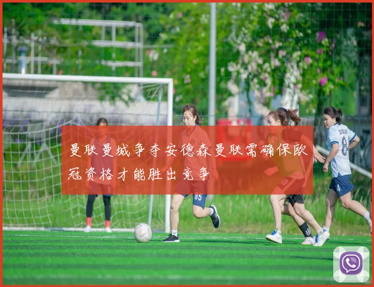 曼联曼城争夺安德森曼联需确保欧冠资格才能胜出竞争